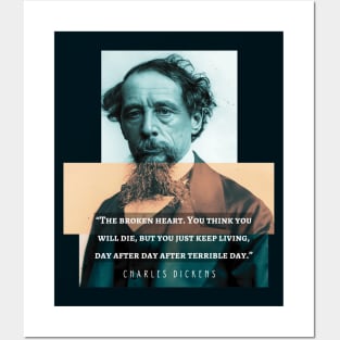Charles Dickens portrait and quote: The broken heart. You think you will die, but you just keep living, day after day after terrible day Posters and Art